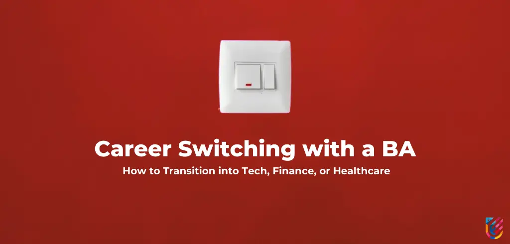 Career Switching with a BA: How to Transition into Tech, Finance, or Healthcare