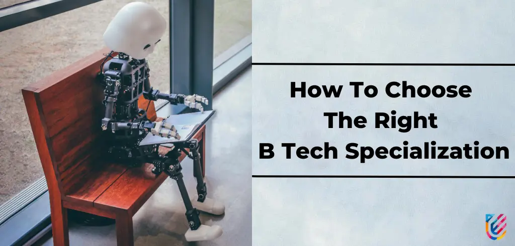 How to Choose the Right B. Tech Specialization: Factors to Consider